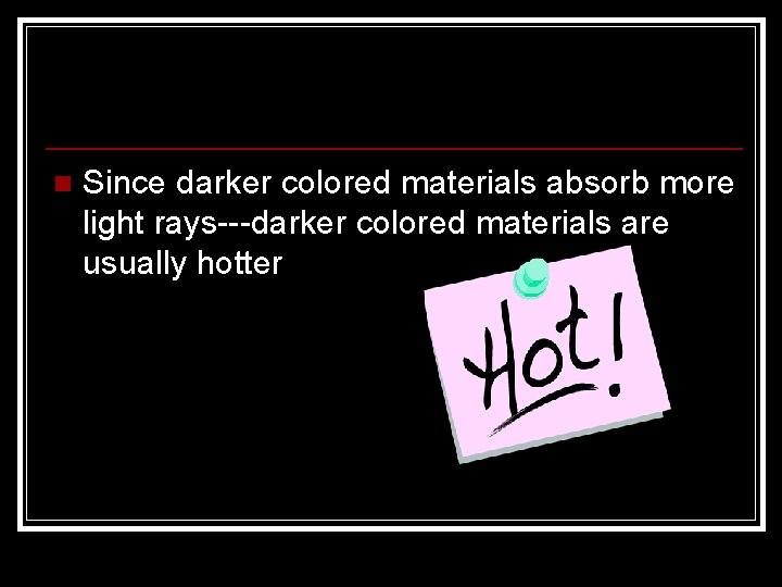 n Since darker colored materials absorb more light rays---darker colored materials are usually hotter