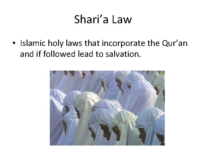 Shari’a Law • Islamic holy laws that incorporate the Qur’an and if followed lead