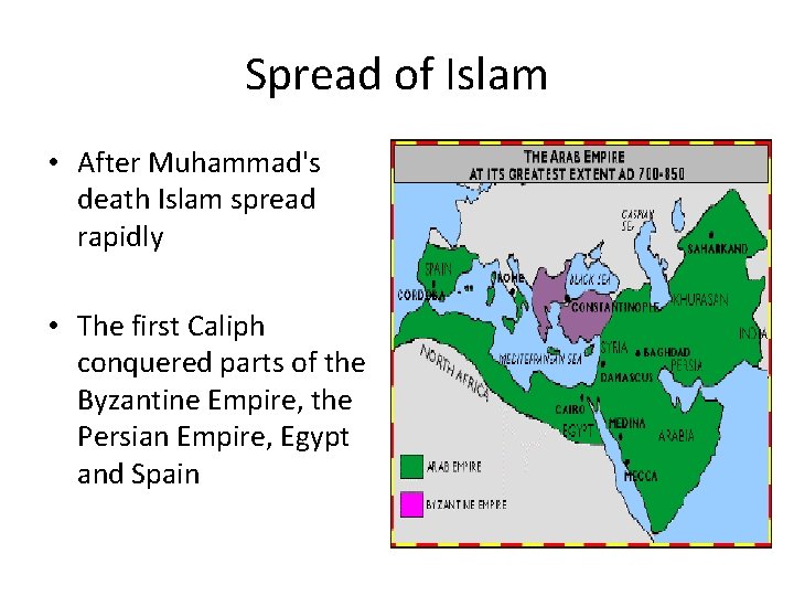 Spread of Islam • After Muhammad's death Islam spread rapidly • The first Caliph