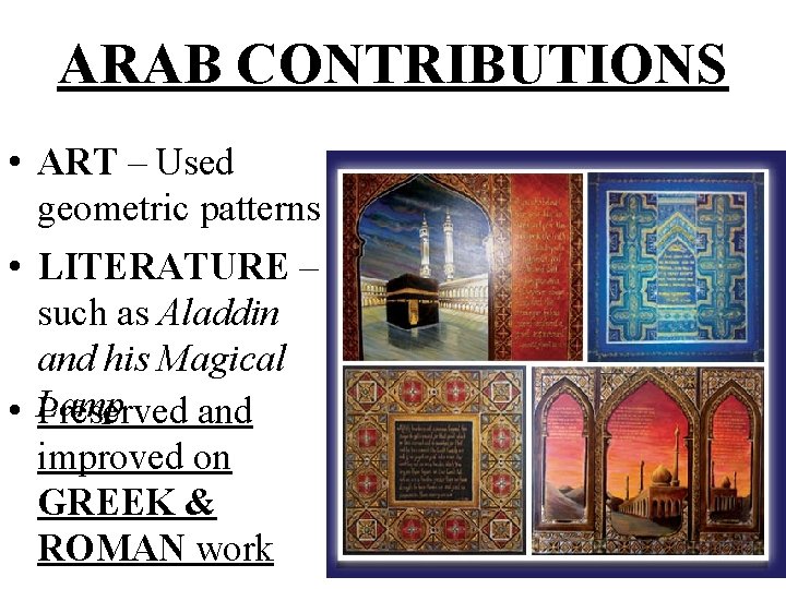ARAB CONTRIBUTIONS • ART – Used geometric patterns • LITERATURE – such as Aladdin