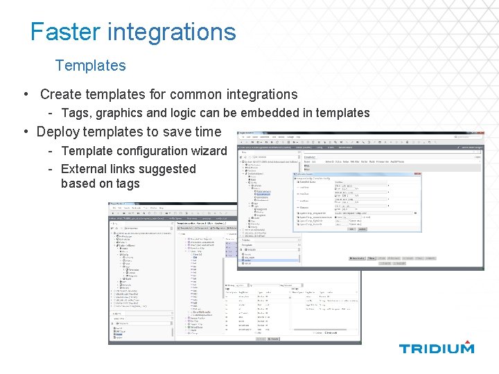 Faster integrations Templates • Create templates for common integrations - Tags, graphics and logic