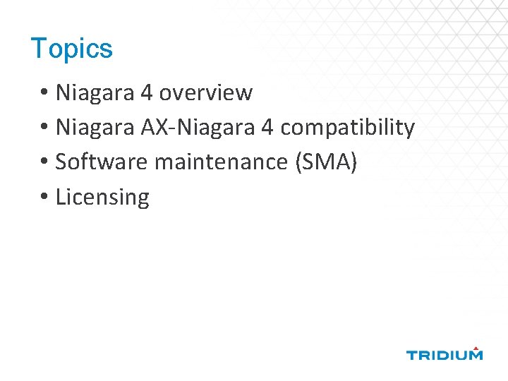 Topics • Niagara 4 overview • Niagara AX-Niagara 4 compatibility • Software maintenance (SMA)