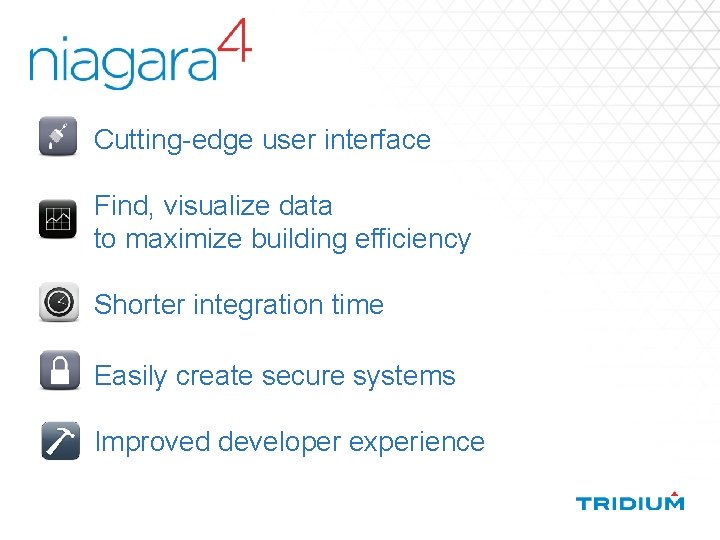 Cutting-edge user interface Find, visualize data to maximize building efficiency Shorter integration time Easily