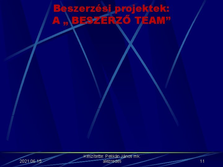 Beszerzési projektek: A „ BESZERZŐ TEAM” 2021. 06. 15. Készítette: Pelikán János mk. alezredes