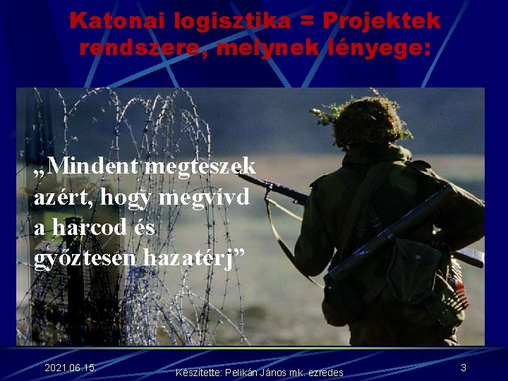 Katonai logisztika = Projektek rendszere, melynek lényege: „Mindent megteszek azért, hogy megvívd a harcod