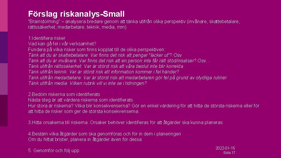 Förslag riskanalys-Small ”Brainstorming” – analysera bredare genom att tänka utifrån olika perspektiv (invånare, skattebetalare,