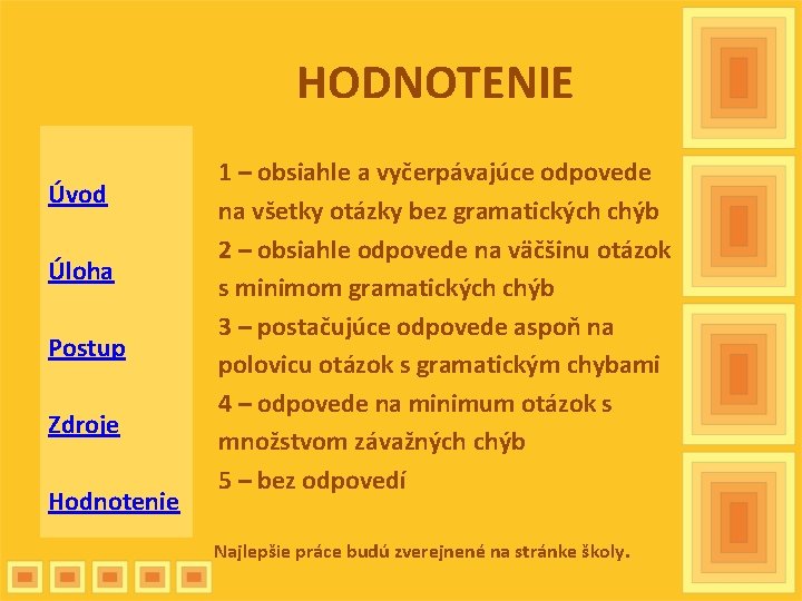 HODNOTENIE Úvod Úloha Postup Zdroje Hodnotenie 1 – obsiahle a vyčerpávajúce odpovede na všetky