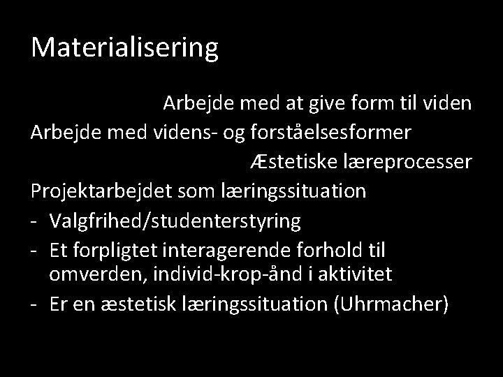 Materialisering Arbejde med at give form til viden Arbejde med videns- og forståelsesformer Æstetiske