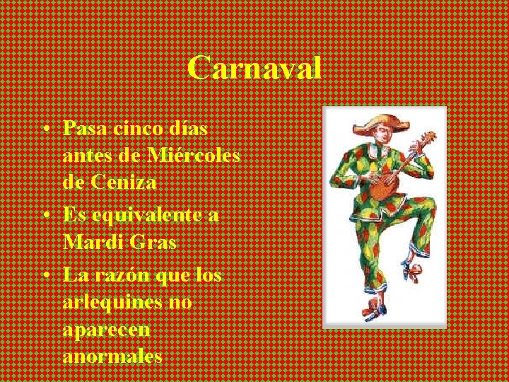 Carnaval • Pasa cinco días antes de Miércoles de Ceniza • Es equivalente a