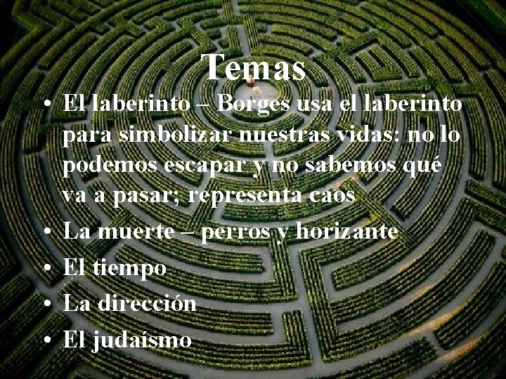 Temas • El laberinto – Borges usa el laberinto para simbolizar nuestras vidas: no