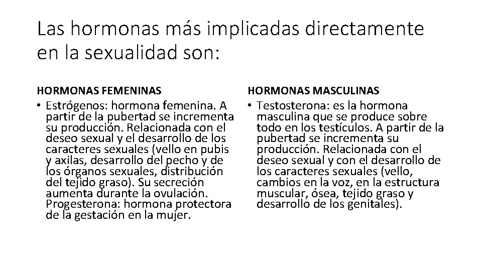 Las hormonas más implicadas directamente en la sexualidad son: HORMONAS FEMENINAS • Estrógenos: hormona