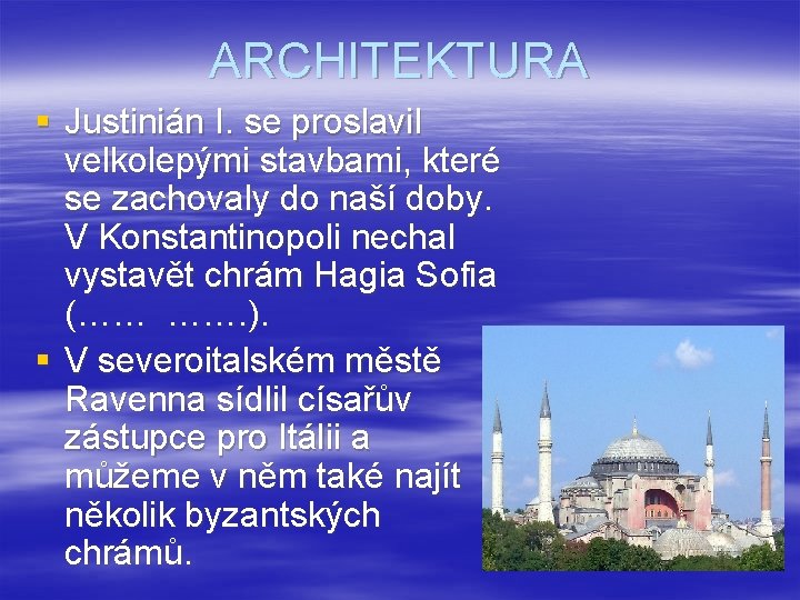 ARCHITEKTURA § Justinián I. se proslavil velkolepými stavbami, které se zachovaly do naší doby.