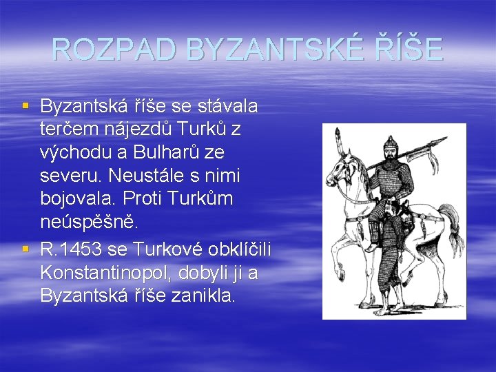 ROZPAD BYZANTSKÉ ŘÍŠE § Byzantská říše se stávala terčem nájezdů Turků z východu a