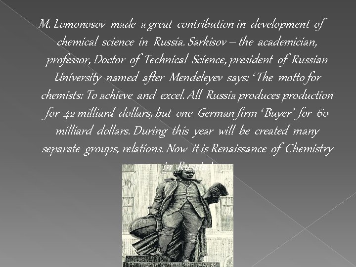 M. Lomonosov made a great contribution in development of chemical science in Russia. Sarkisov