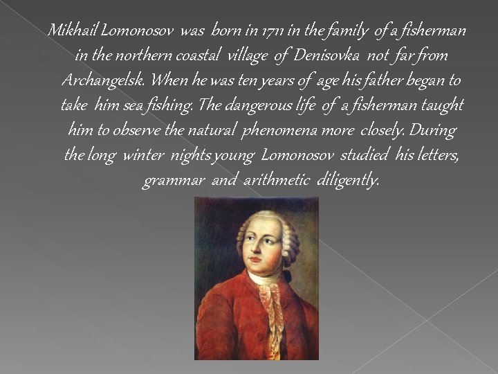 Mikhail Lomonosov was born in 1711 in the family of a fisherman in the