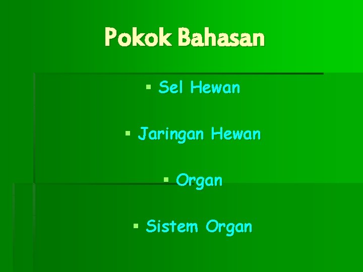 Pokok Bahasan § Sel Hewan § Jaringan Hewan § Organ § Sistem Organ 