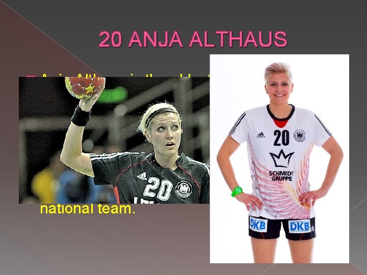 20 ANJA ALTHAUS � Anja Althaus is the oldest and most experienced player in