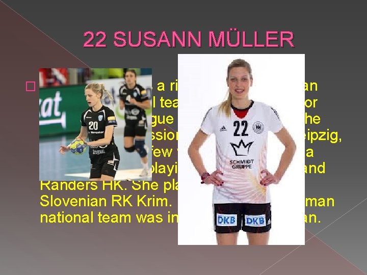 22 SUSANN MÜLLER � Susann Müller is a right back for German national handball