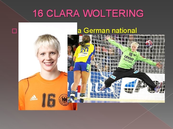 16 CLARA WOLTERING � Clara Woltering is a German national goalkeeper. She plays for