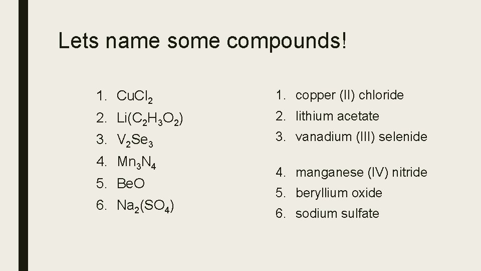 Lets name some compounds! 1. Cu. Cl 2 1. copper (II) chloride 2. Li(C