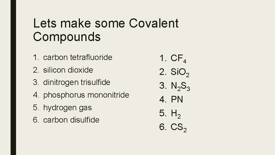 Lets make some Covalent Compounds 1. carbon tetrafluoride 2. silicon dioxide 3. dinitrogen trisulfide