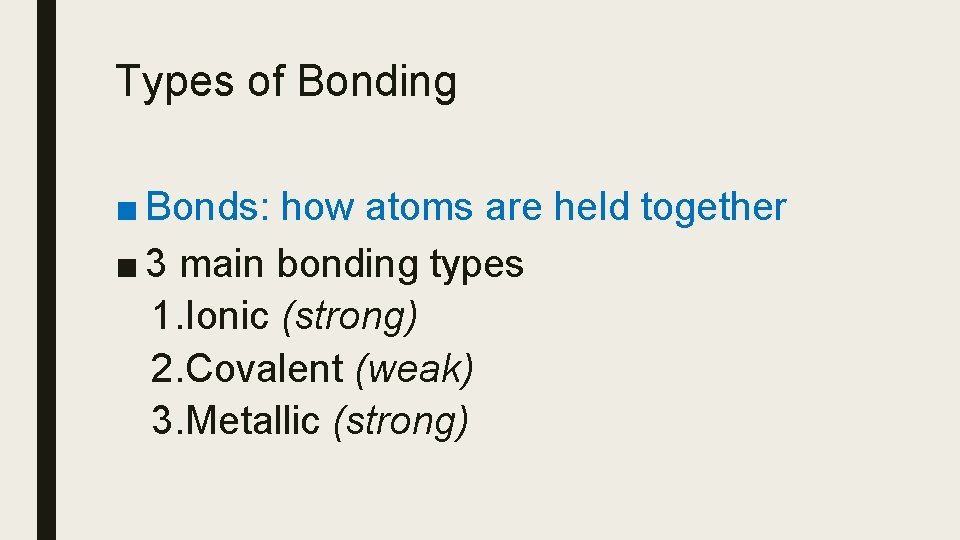 Types of Bonding ■ Bonds: how atoms are held together ■ 3 main bonding