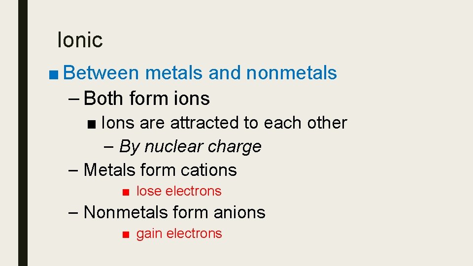 Ionic ■ Between metals and nonmetals – Both form ions ■ Ions are attracted