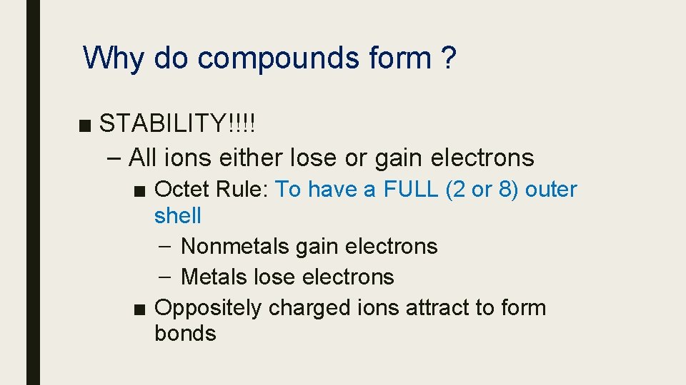 Why do compounds form ? ■ STABILITY!!!! – All ions either lose or gain