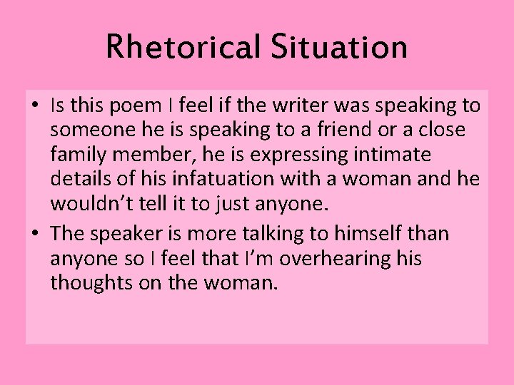 Rhetorical Situation • Is this poem I feel if the writer was speaking to