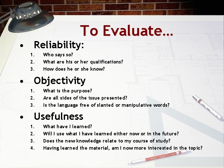 To Evaluate… • Reliability: 1. 2. 3. Who says so? What are his or