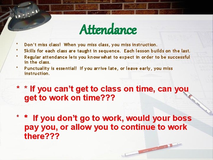 Attendance * * Don’t miss class! When you miss class, you miss instruction. Skills