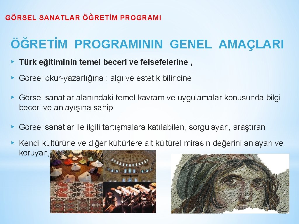GÖRSEL SANATLAR ÖĞRETİM PROGRAMININ GENEL AMAÇLARI ▸ Türk eğitiminin temel beceri ve felsefelerine ,