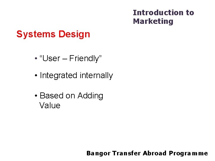 Introduction to Marketing Systems Design • “User – Friendly” • Integrated internally • Based