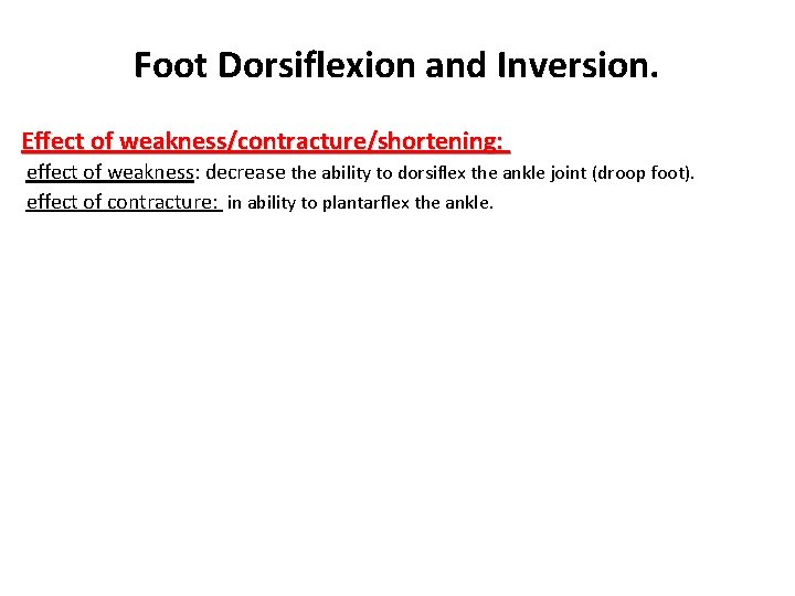 Foot Dorsiflexion and Inversion. Effect of weakness/contracture/shortening: effect of weakness: decrease the ability to