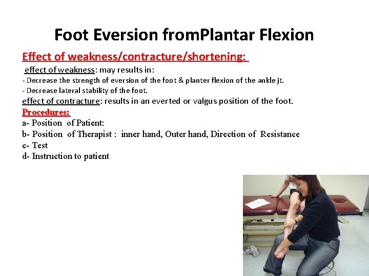 Foot Eversion from. Plantar Flexion Effect of weakness/contracture/shortening: effect of weakness: may results in: