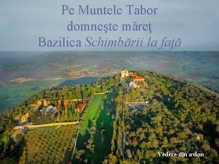 Pe Muntele Tabor domneşte măreţ Bazilica Schimbării la faţă Vedere din avion 