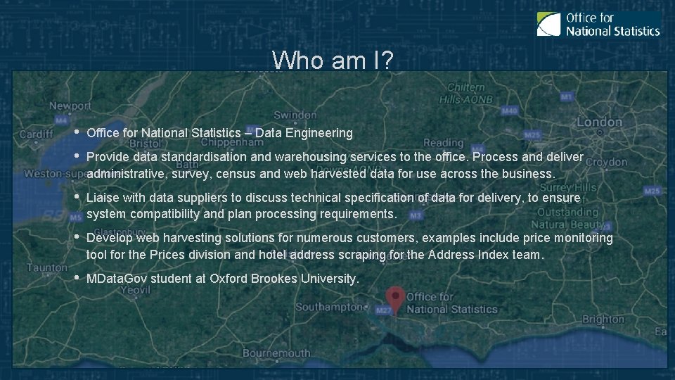 Who am I? • • Office for National Statistics – Data Engineering • Liaise