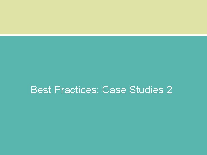 Best Practices: Case Studies 2 