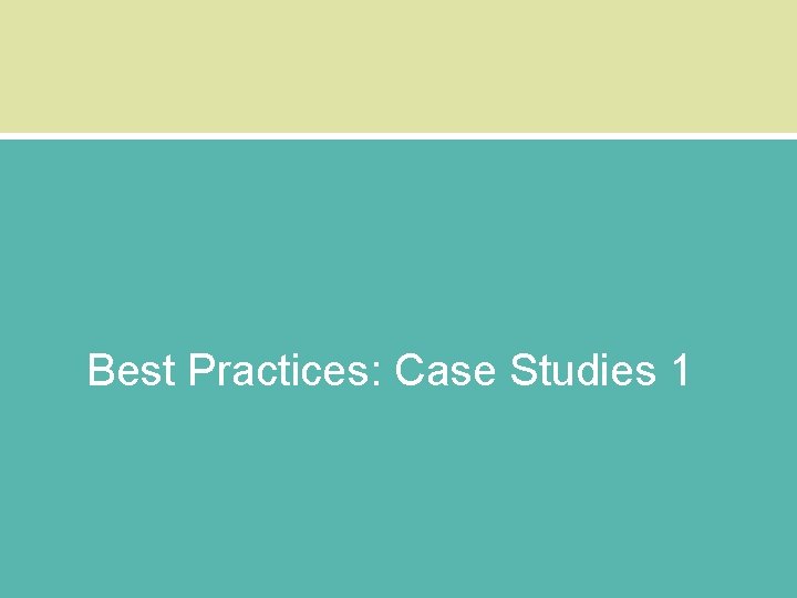 Best Practices: Case Studies 1 