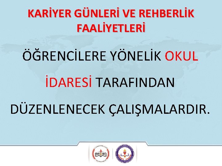 KARİYER GÜNLERİ VE REHBERLİK FAALİYETLERİ ÖĞRENCİLERE YÖNELİK OKUL İDARESİ TARAFINDAN DÜZENLENECEK ÇALIŞMALARDIR. 