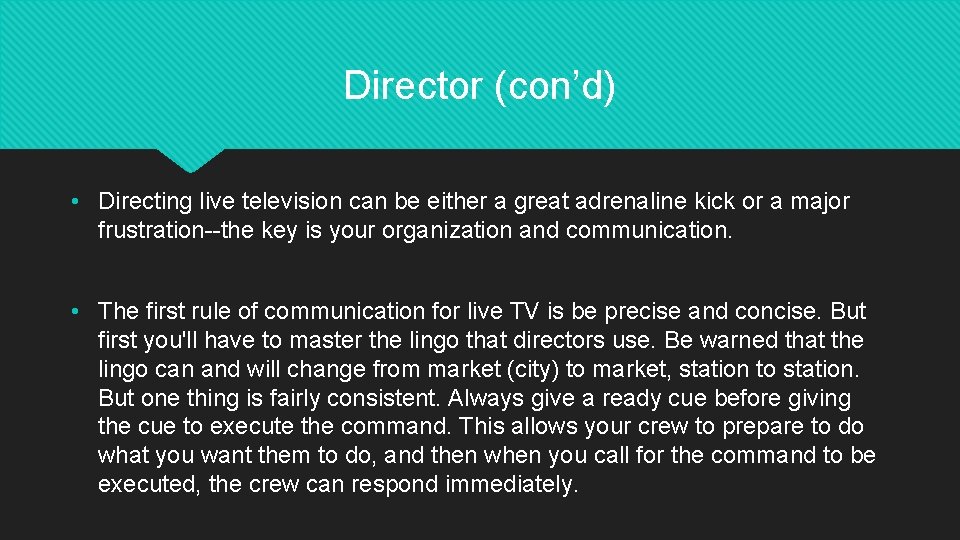 Director (con’d) • Directing live television can be either a great adrenaline kick or