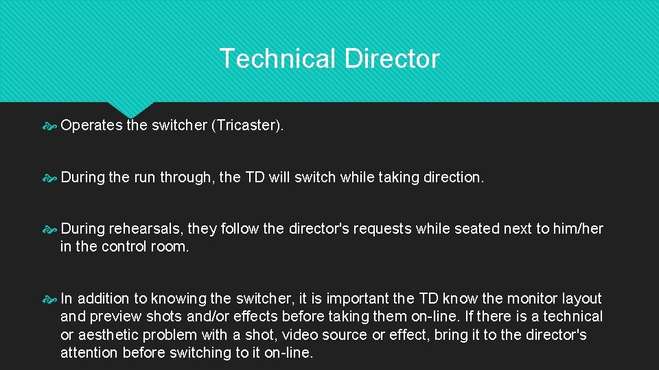 Technical Director Operates the switcher (Tricaster). During the run through, the TD will switch