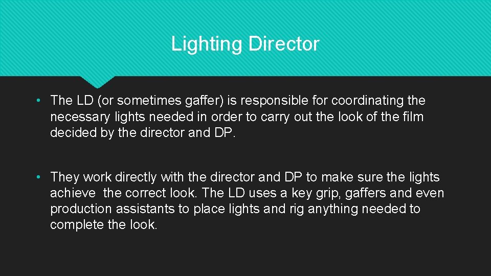 Lighting Director • The LD (or sometimes gaffer) is responsible for coordinating the necessary