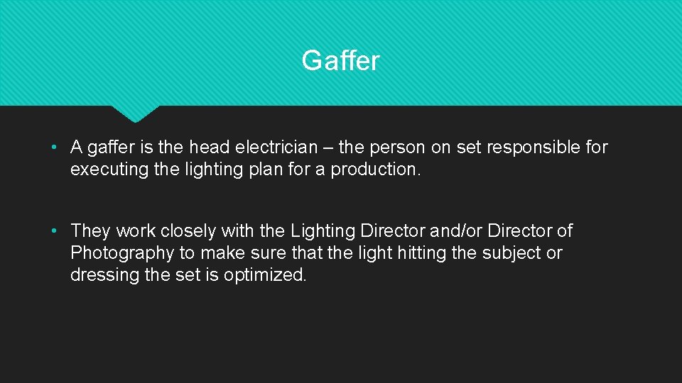 Gaffer • A gaffer is the head electrician – the person on set responsible