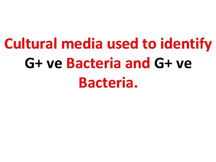 Cultural media used to identify G+ ve Bacteria and G+ ve Bacteria. 