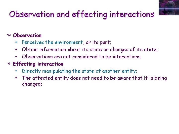 Observation and effecting interactions E Observation • Perceives the environment, or its part; •