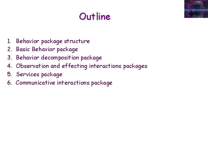 Outline 1. 2. 3. 4. 5. 6. Behavior package structure Basic Behavior package Behavior