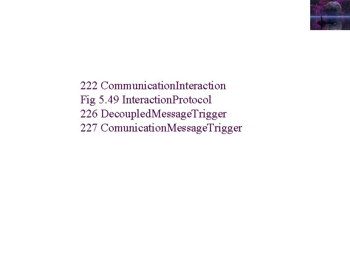 222 Communication. Interaction Fig 5. 49 Interaction. Protocol 226 Decoupled. Message. Trigger 227 Comunication.