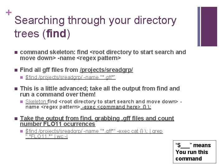 + Searching through your directory trees (find) n command skeleton: find <root directory to