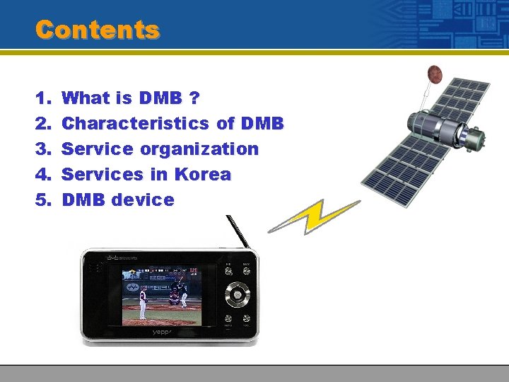 Contents 1. 2. 3. 4. 5. What is DMB ? Characteristics of DMB Service